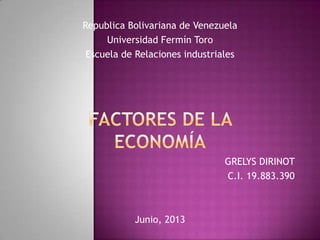 GRELYS DIRINOT
C.I. 19.883.390
Junio, 2013
Republica Bolivariana de Venezuela
Universidad Fermín Toro
Escuela de Relaciones industriales
 