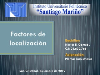 Bachiller:
Nestor E. Gomez .
C.I: 24.632.766
San Cristóbal, diciembre de 2019
Asignación:
Plantas Industriales
 