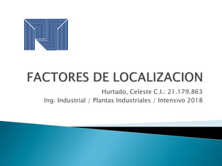 Hurtado, Celeste C.I.: 21.179.863
Ing. Industrial / Plantas Industriales / Intensivo 2018
 