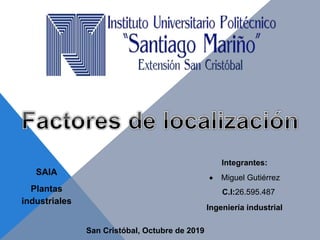 Integrantes:
 Miguel Gutiérrez
C.I:26.595.487
Ingeniería industrial
SAIA
Plantas
industriales
San Cristóbal, Octubre de 2019
 
