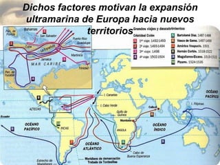 Dichos factores motivan la expansión
ultramarina de Europa hacia nuevos
territorios
 