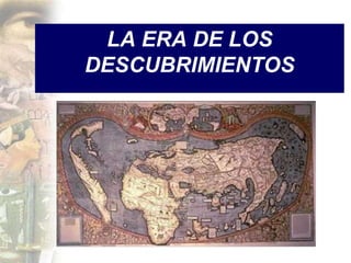 LA ERA DE LOS
DESCUBRIMIENTOS
 