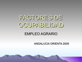 FACTORES DE OCUPABILIDAD EMPLEO AGRARIO ANDALUCIA ORIENTA 2009 