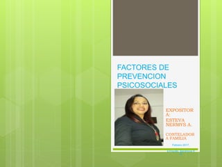 FACTORES DE
PREVENCION
PSICOSOCIALES
EXPOSITOR
A:
ESTEVA
NERMYS A.
CONTELADOR
A FAMILIA
Febrero 2017.
Enriquillo, Barahona R
.D.
 