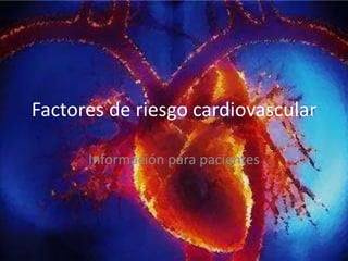 Factores de riesgo cardiovascular
Información para pacientes

 