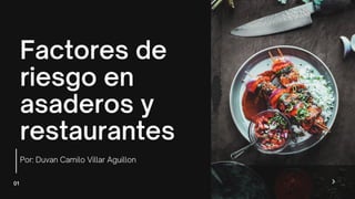 01
Factores de
riesgo en
asaderos y
restaurantes
Por: Duvan Camilo Villar Aguillon
 