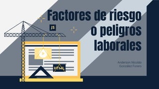 Anderson Nicolás
González Forero
Factores de riesgo
o peligros
laborales
 