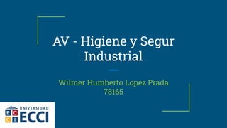 AV - Higiene y Segur
Industrial
Wilmer Humberto Lopez Prada
78165
 