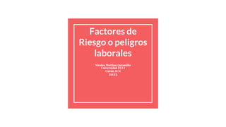 Factores de
Riesgo o peligros
laborales
Nicolas Martinez Jaramillo
Universidad ECCI
Curso: 1CM
2023
 