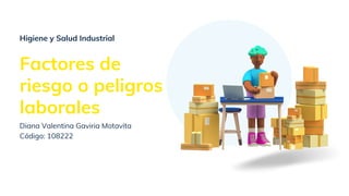 Factores de
riesgo o peligros
laborales
Higiene y Salud Industrial
Diana Valentina Gaviria Motavita
Código: 108222
 