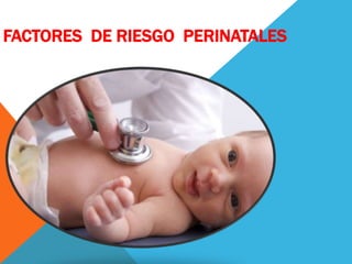 FACTORES DE RIESGO PERINATALES 
 