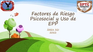 Factores de Riesgo
Psicosocial y Uso de
EPP
ÀREA SGI
2022
 