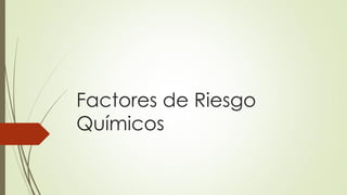 Factores de Riesgo
Químicos
 