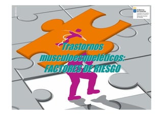 Trastornos
musculoesqueléticos:
 FACTORES DE RIESGO


   INSTITUTO CANARIO DE SEGURIDAD LABORAL
 