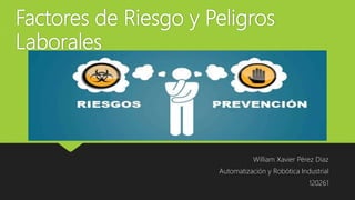 Factores de Riesgo y Peligros
Laborales
William Xavier Pérez Diaz
Automatización y Robótica Industrial
120261
 