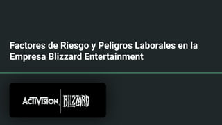 Factores de Riesgo y Peligros Laborales en la
Empresa Blizzard Entertainment
 