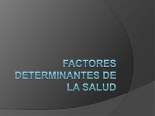 FACTORES DETERMINANTES DE LA SALUD 