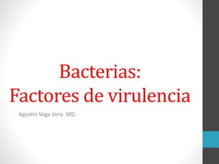 Bacterias:
Factores de virulencia
Agustín Vega Vera. MD.
 