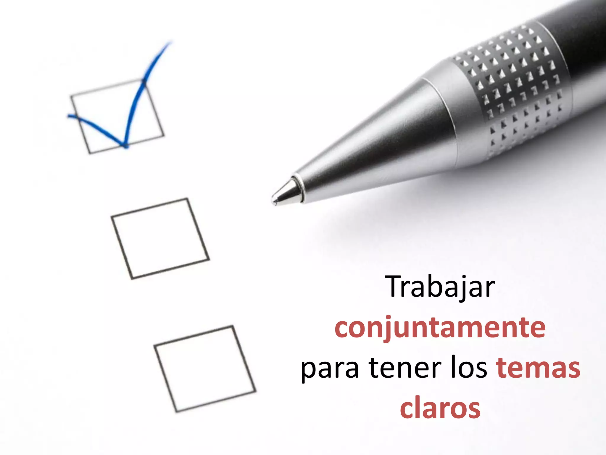 Trabajar
conjuntamente
para tener los temas
claros
 