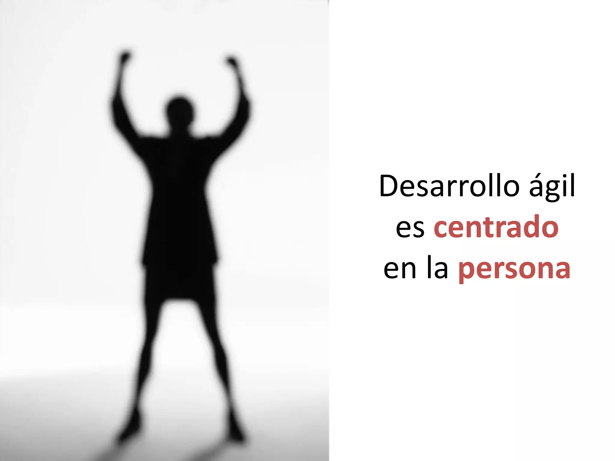 Desarrollo ágil
es centrado
en la persona
 