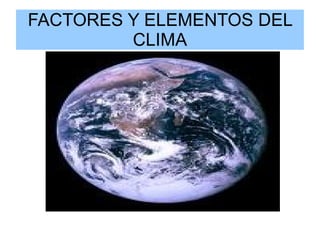 FACTORES Y ELEMENTOS DEL CLIMA 