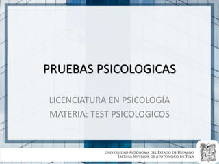 PRUEBAS PSICOLOGICAS
LICENCIATURA EN PSICOLOGÍA
MATERIA: TEST PSICOLOGICOS
 
