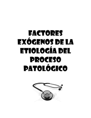 Factores
exógenos de la
 etiología del
    proceso
  patológico
 