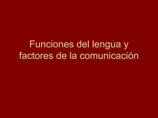 Funciones del lengua y
factores de la comunicación
 