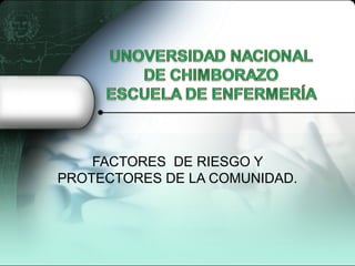 FACTORES DE RIESGO Y
PROTECTORES DE LA COMUNIDAD.
 
