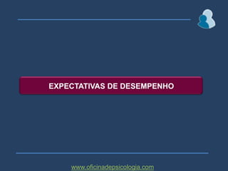 EXPECTATIVAS DE DESEMPENHOwww.oficinadepsicologia.com