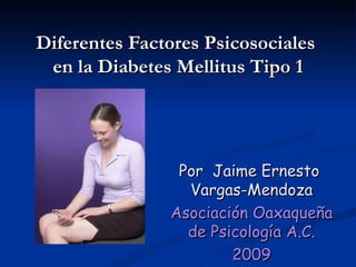 Diferentes Factores Psicosociales  en la Diabetes Mellitus Tipo 1 Por  Jaime Ernesto  Vargas-Mendoza Asociación Oaxaqueña de Psicología A.C. 2009 