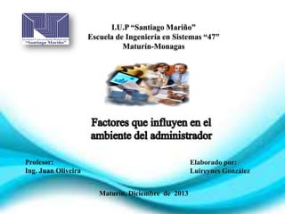 I.U.P “Santiago Mariño”
Escuela de Ingeniería en Sistemas “47”
Maturín-Monagas

Profesor:
Ing. Juan Oliveira

Elaborado por:
Luireynes González

Maturín, Diciembre de 2013

 