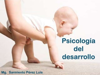 Psicología
                               del
                           desarrollo

Mg. Sarmiento Pérez Luis
 