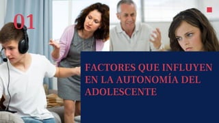 01
FACTORES QUE INFLUYEN
EN LA AUTONOMÍA DEL
ADOLESCENTE
 