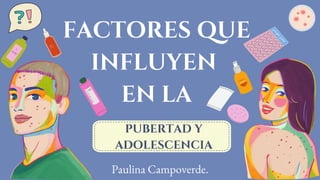 FACTORES QUE
INFLUYEN
EN LA
PUBERTAD Y
ADOLESCENCIA
Paulina Campoverde.
 
