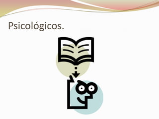 Psicológicos.
 