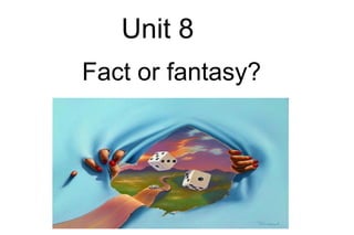 Unit 8
Fact or fantasy?
 