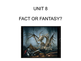 UNIT 8

FACT OR FANTASY?
 