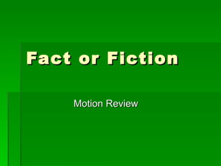 Fact or Fiction Motion Review 
