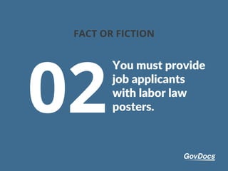 You must provide
job applicants
with labor law
posters.02
FACT OR FICTION
 