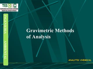 ANALYTIC CHEMICAL INGENIERIA  AMBIENTAL Gravimetric Methods of Analysis 