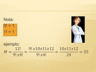 Nota:
0! = 1
1! = 1
ejemplo:
𝑀 =
12!
9! 𝑥4!
=
9! 𝑥10𝑥11𝑥12
9! 𝑥4!
=
10𝑥11𝑥12
24
= 55
 
