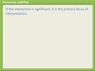 If the interaction is significant, it is the primary focus of
interpretation.
 