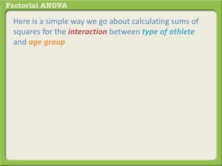 Here is a simple way we go about calculating sums of
squares for the interaction between type of athlete
and age group
 