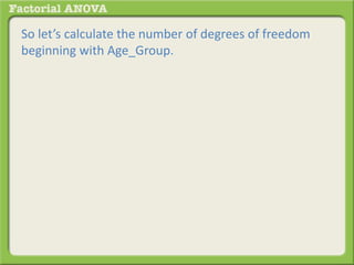 So let’s calculate the number of degrees of freedom
beginning with Age_Group.
 