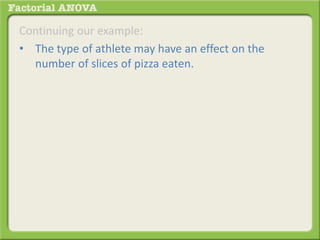 Continuing our example:
• The type of athlete may have an effect on the
number of slices of pizza eaten.
 