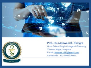 Prof. (Dr.) Ashwani K. Dhingra
Guru Gobind Singh College of Pharmacy,
Yamuna Nagar, Haryana.
E-mail: ashwani1683@gmail.com
Contact No.: +91-9996230055
 