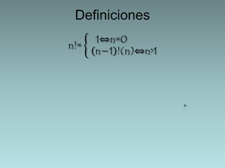 n 
Definiciones 
n!= 
1⇔n=0 
n−1 !(n)⇔n>1 
 