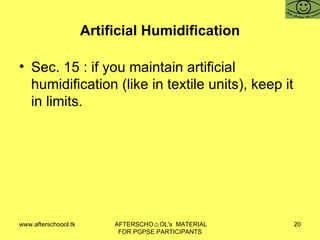 Artificial Humidification Sec. 15 : if you maintain artificial humidification (like in textile units), keep it in limits.  
