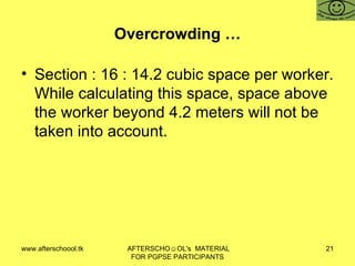 Overcrowding … Section : 16 : 14.2 cubic space per worker. While calculating this space, space above the worker beyond 4.2 meters will not be taken into account.  